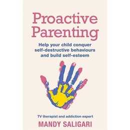 Proactive Parenting: Help your child conquer self-destruct... by Saligari, Mandy
