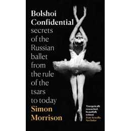Bolshoi Confidential: Secrets of the Russian Ballet from t... by Morrison, Simon