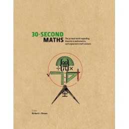 30-Second Maths: The 50 Most Mind-Expanding Theories in M... by Richard J. Brown