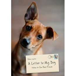 A Letter to My Dog: Personal Notes from Humans to Their Pups by Layton, Robin