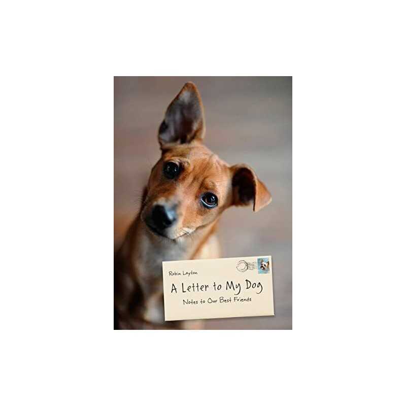A Letter to My Dog: Personal Notes from Humans to Their Pups by Layton, Robin