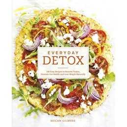 Everyday Detox: 100 Easy Recipes to Remove Toxins, Promote ... by Gilmore, Megan