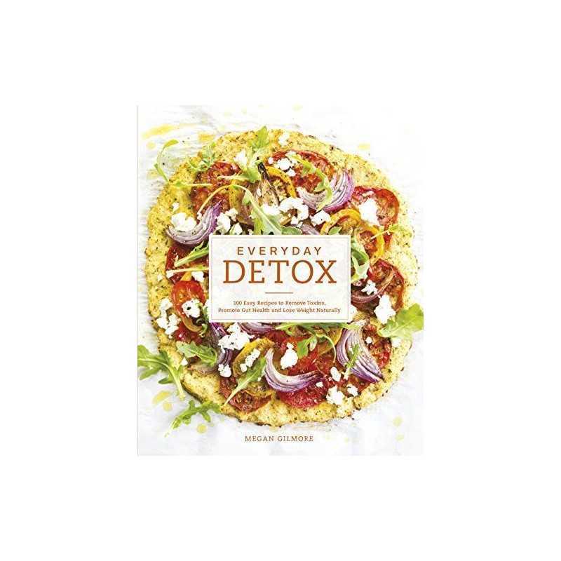 Everyday Detox: 100 Easy Recipes to Remove Toxins, Promote ... by Gilmore, Megan