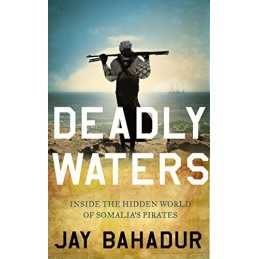 Deadly Waters: Inside the hidden world of Somalias... by Bahadur, Jay Paperback