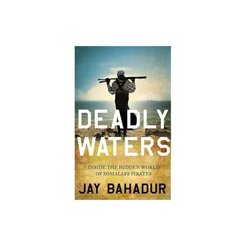 Deadly Waters: Inside the hidden world of Somalias... by Bahadur, Jay Paperback