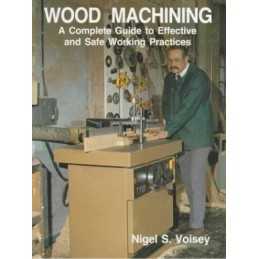 Wood Machining : A Complete Guide to Effective and Sa... by Voisey, O. Paperback