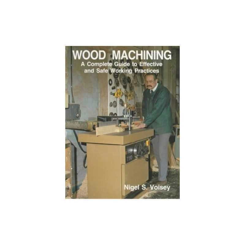 Wood Machining : A Complete Guide to Effective and Sa... by Voisey, O. Paperback