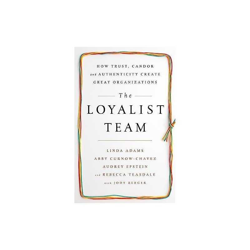 The Loyalist Team: How Trust, Candor, and Authenticity Create... by Berger, Jody
