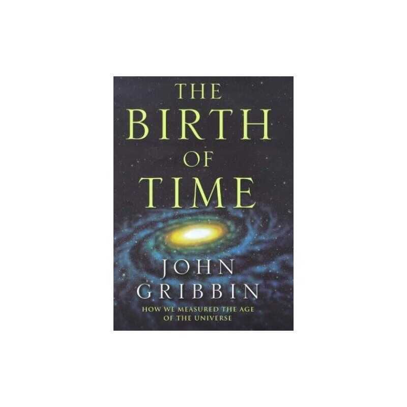 The Birth Of Time: How We Measured The Age Of The U... by Gribbin, John Hardback