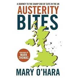 Austerity bites: A Journey to the Sharp End of Cuts in the UK by Mary OHara The