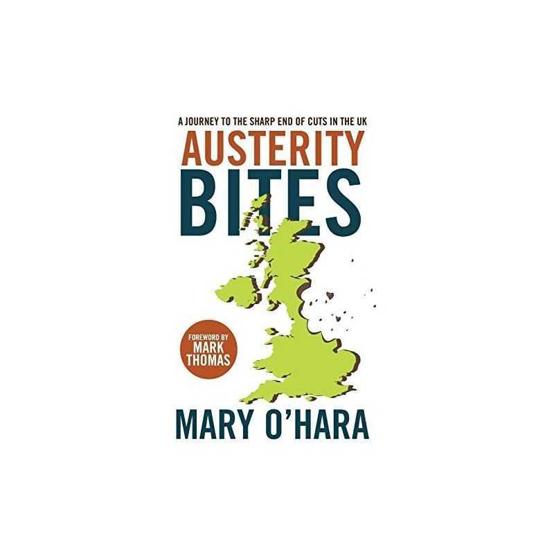 Austerity bites: A Journey to the Sharp End of Cuts in the UK by Mary OHara The