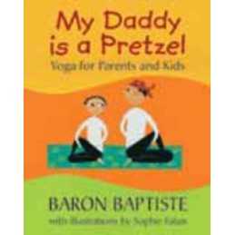 My Daddy is a Pretzel: Yoga for Parents and Kids by Baptiste, Baron Hardback The