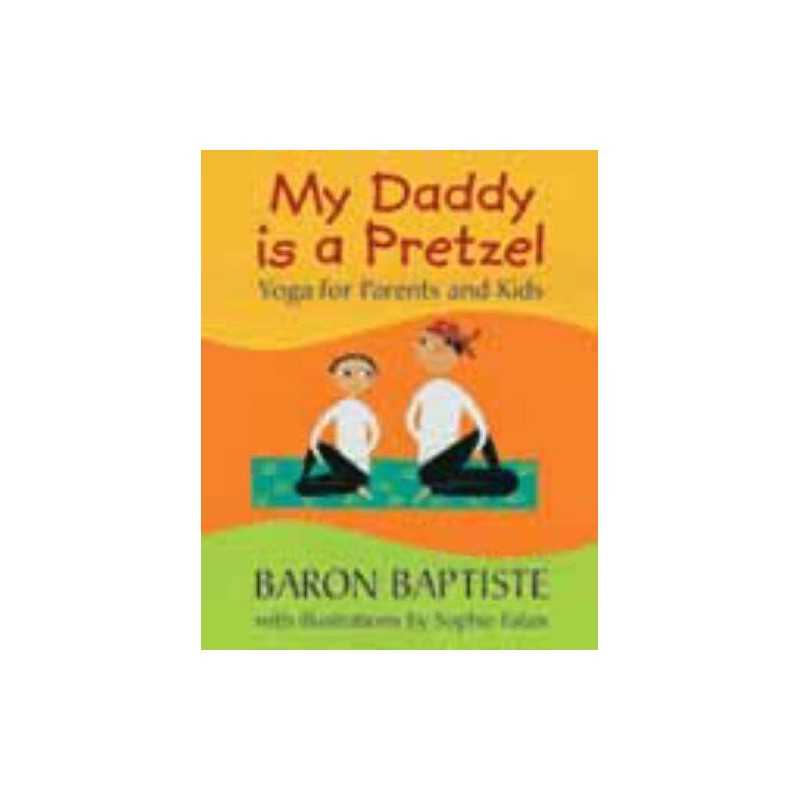 My Daddy is a Pretzel: Yoga for Parents and Kids by Baptiste, Baron Hardback The