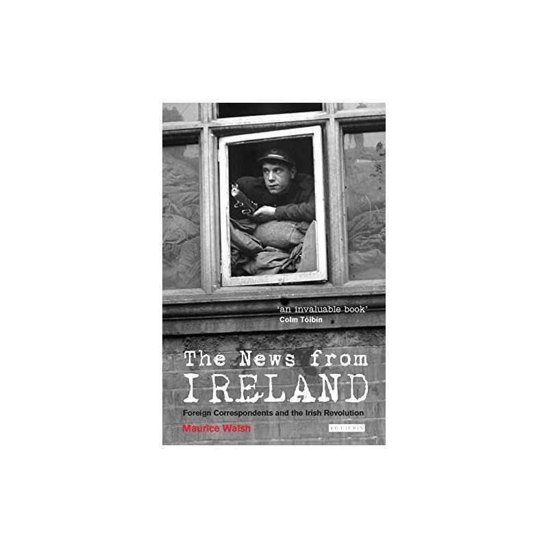 The News from Ireland: Foreign Corres..., Maurice Walsh