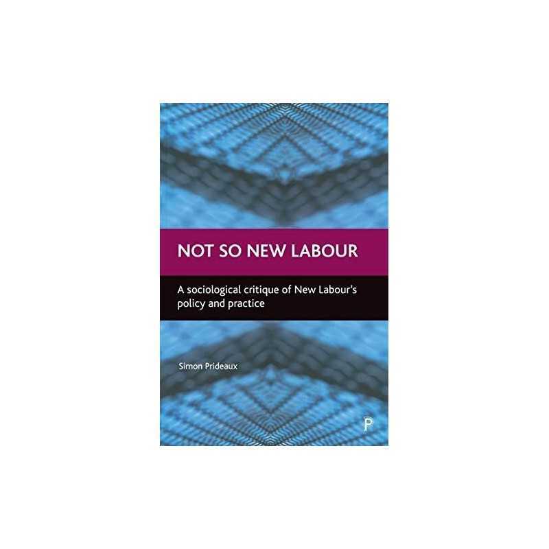 Not so New Labour: A sociological critique of Ne... by Prideaux, Simon Paperback