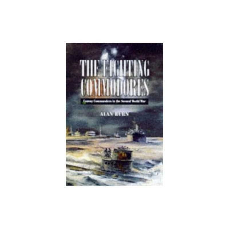 The Fighting Commodores: Convoy Commanders in the Secon... by Alan Burn Hardback
