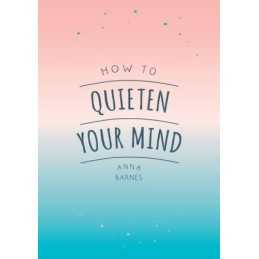 How to Quieten Your Mind: Tips, Quotes..., Barnes, Anna