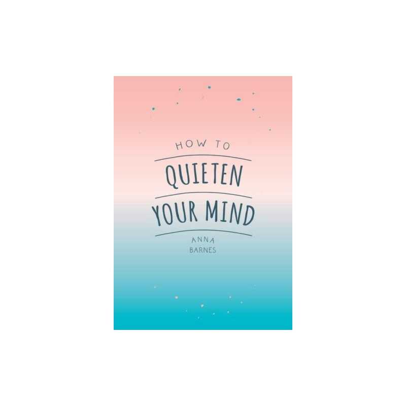 How to Quieten Your Mind: Tips, Quotes..., Barnes, Anna