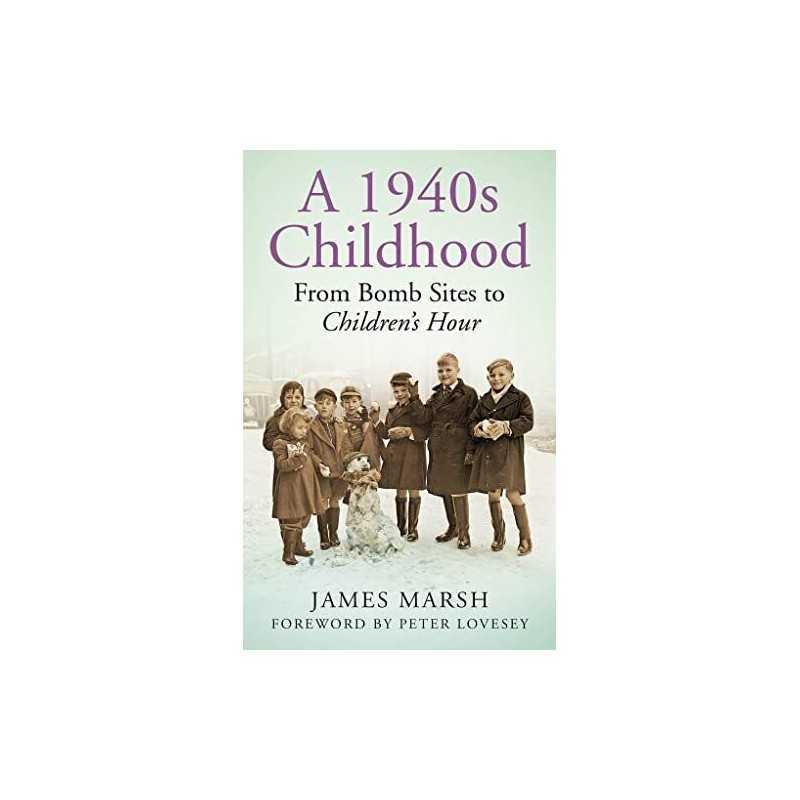 A 1940s Childhood: From Bomb Sites to Childrens Hour by Marsh Book