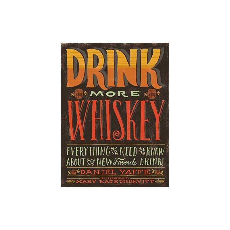 Drink More Whiskey: Everything You Need to Know about ... by McDevitt, Mary Kate