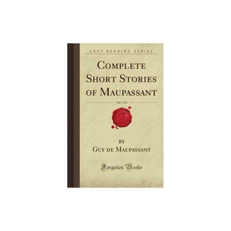 Complete Short Stories of Maupassant, Vol. 1 of 2 (Forg... by Weaver, Raymond M.