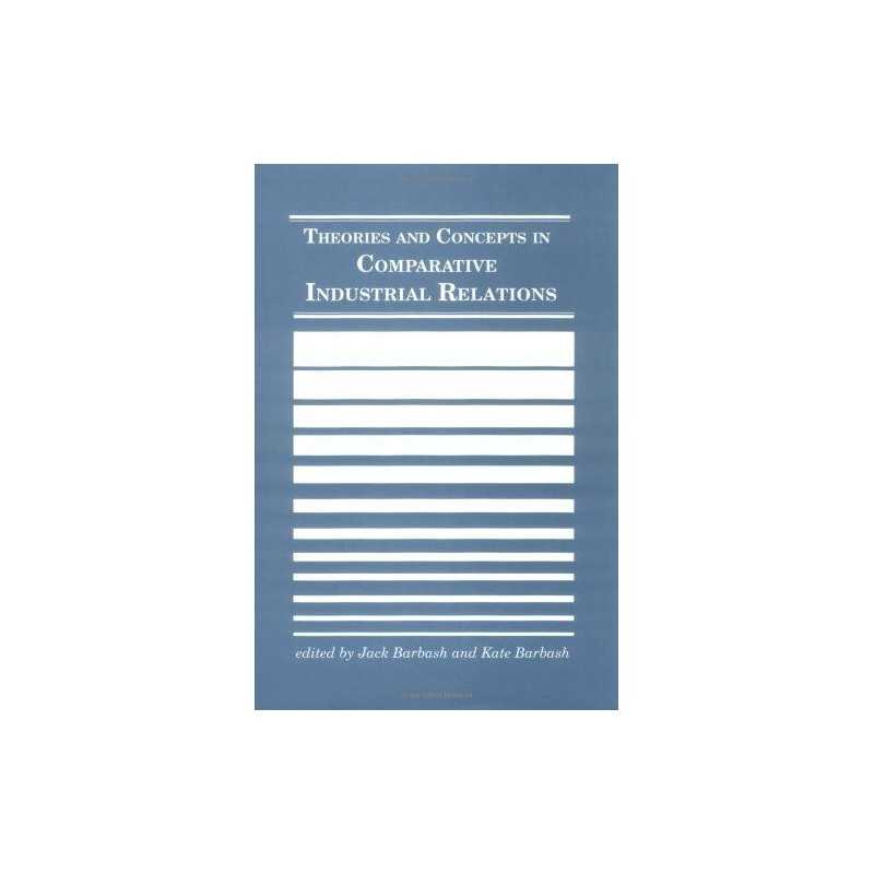 Theories and Concepts in Comparative Industrial Rela...