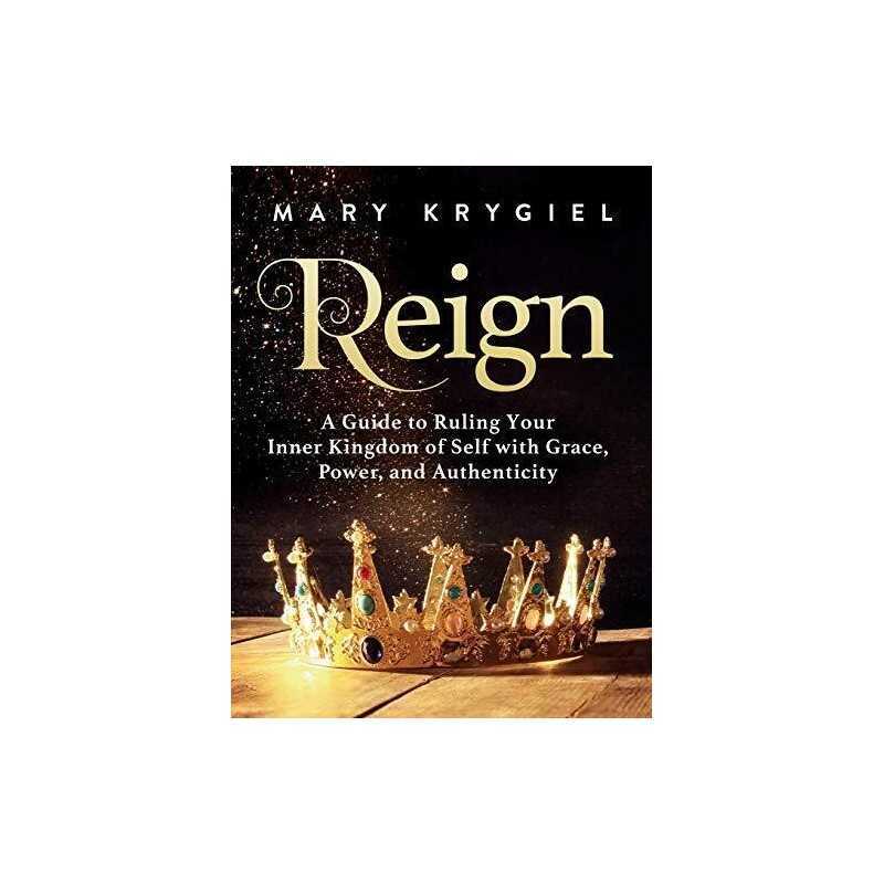 Reign: A Guide to Ruling Your Inner K..., Krygiel, Mary