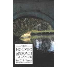 The Holistic Approach To Cancer, Pearce, Ian