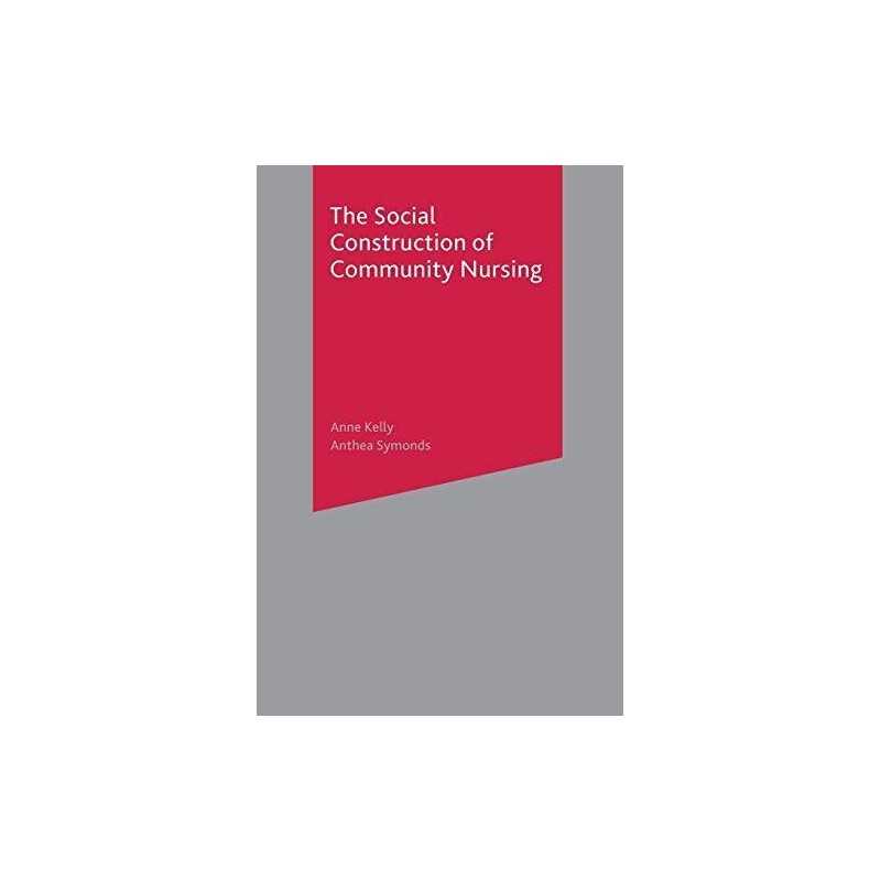The Social Construction of Community Nursing by Kelly, Anne Paperback Book The