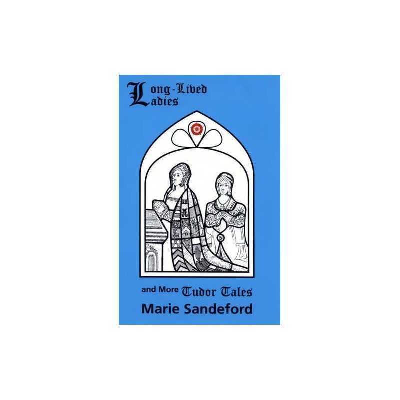 Long-Lived Ladies and More Tudor Ta..., Sandeford, Mari