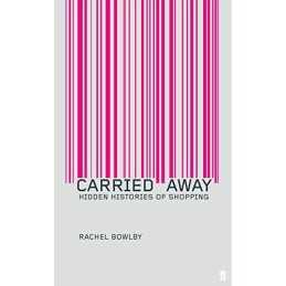 Carried Away: The Invention of Moder..., Bowlby, Rachel