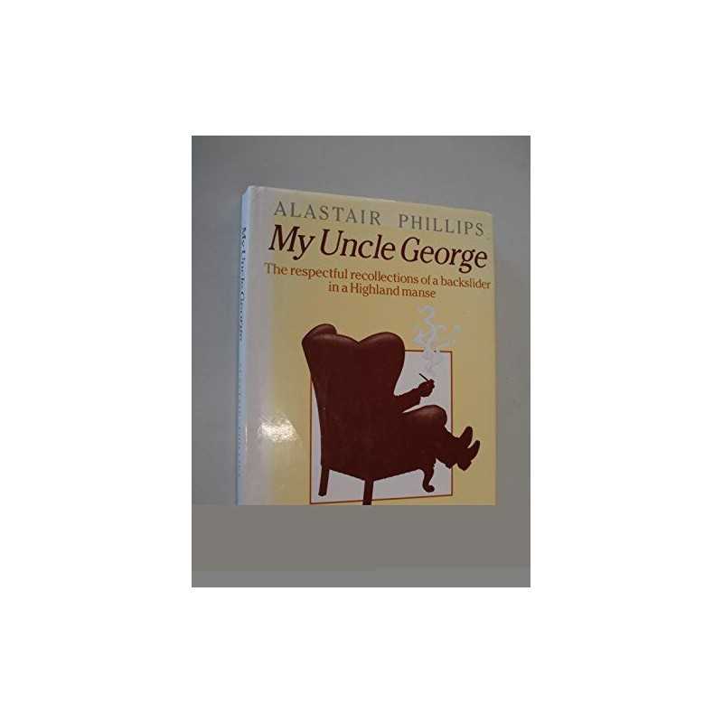 My Uncle George: Respectful Recollections of a... by Phillips, Alastair Hardback
