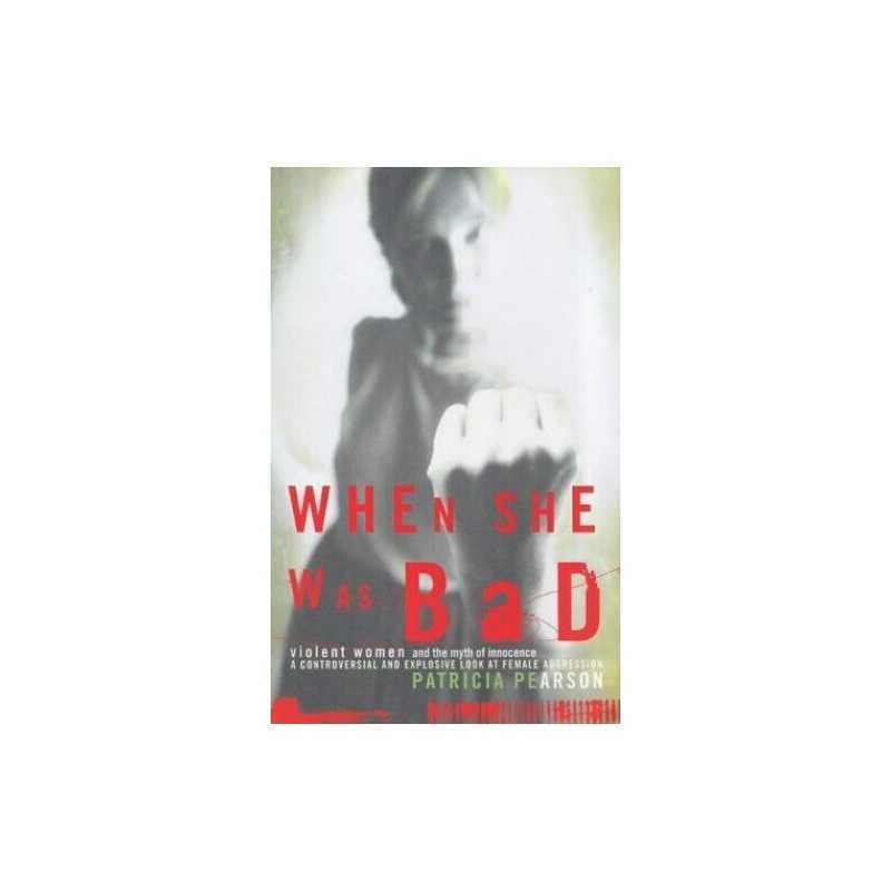 When She Was Bad: Violent Women and the Myth o... by Pearson, Patricia Paperback