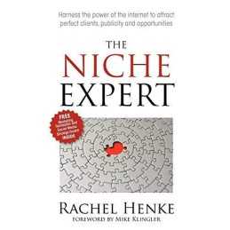 The Niche Expert: Harness the power of the internet to attract perfect clients,