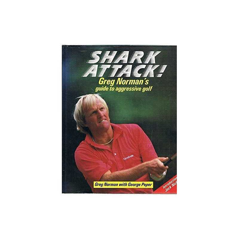 Shark Attack]: Greg Normans Guide To Aggressive Golf by Norman, Greg Hardback