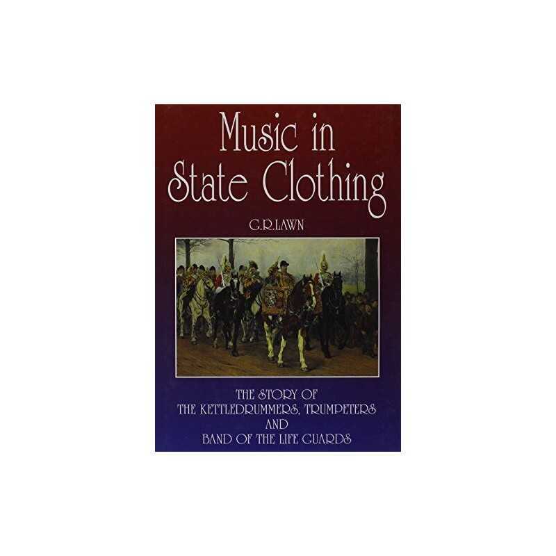 Music in State Clothing: Story of the Trumpeters, Ke... by Lawn, George Hardback