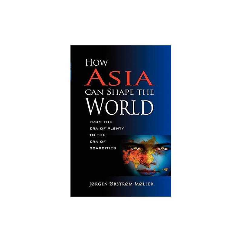 How Asia Can Shape the World: From ..., Jorgen Orstrom