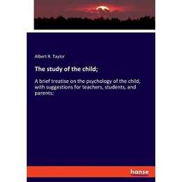 The study of the child,: A brief tr..., Taylor, Albert