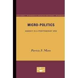 Micro-Politics: Agency in a fem..., Mann, Patricia