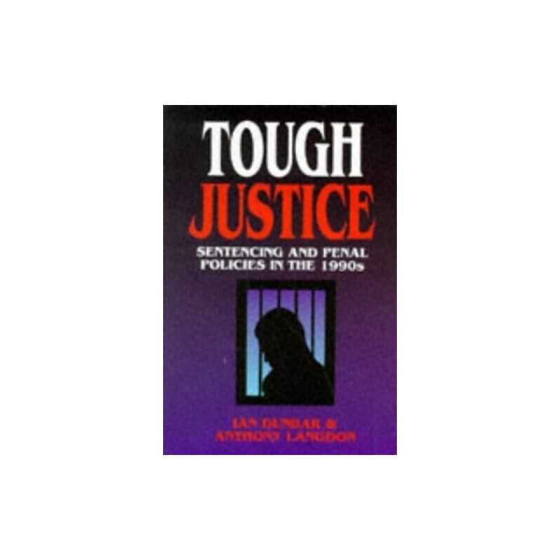 Tough Justice: Sentencing and Penal Pol..., Dunbar, Ian
