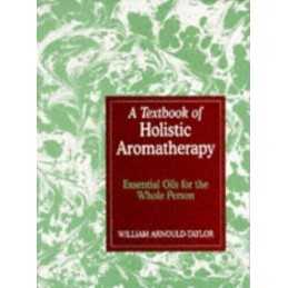 A Textbook of Holistic Aromatherapy: Essent... by Arnould-Taylor, Will Paperback