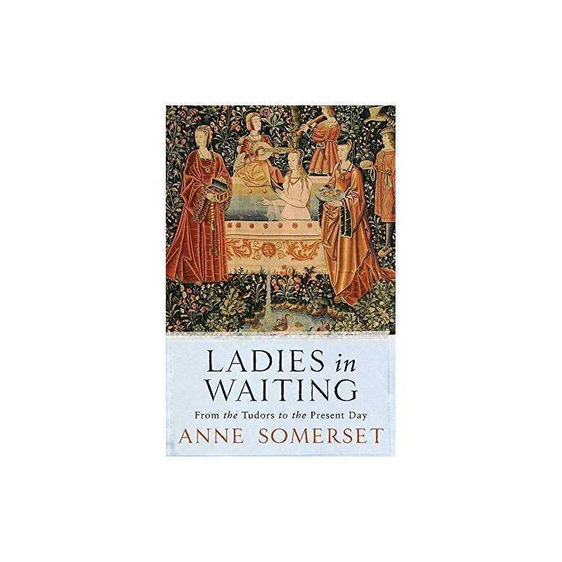 Ladies in Waiting: From the Tudors to the Pr... by Somerset, Lady Anne Paperback
