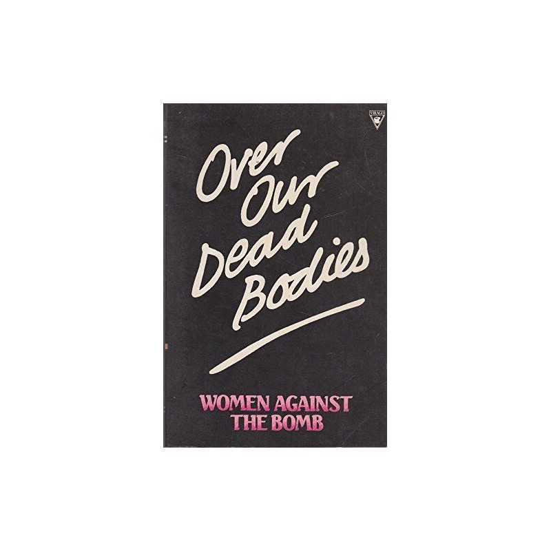 Over Our Dead Bodies: Women Against the Bomb Paperback Book