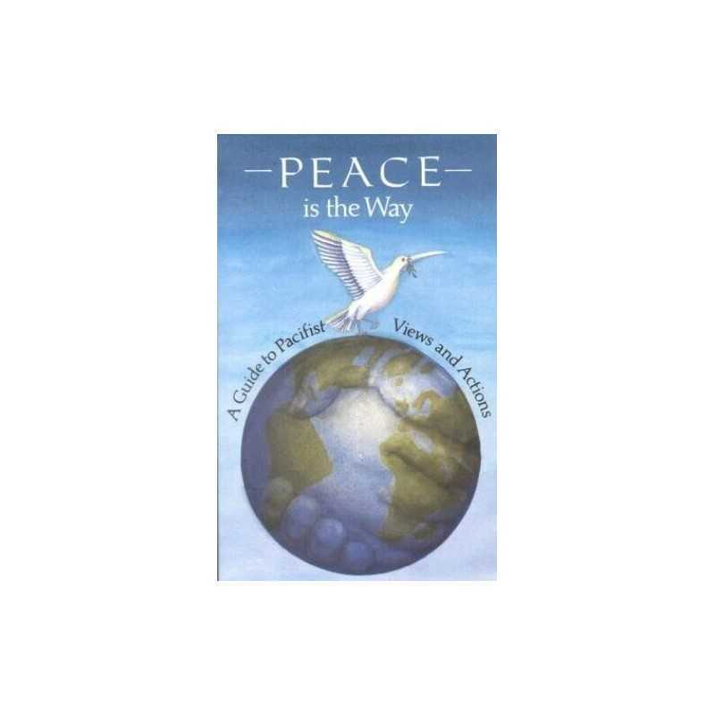 Peace is the Way: A Guide to Pacifist Views and Actions