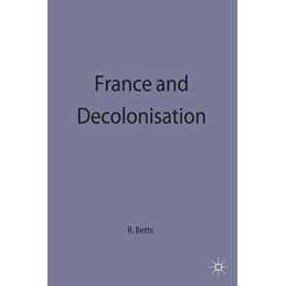 France and Decolonisation (The Making..., Raymond Betts