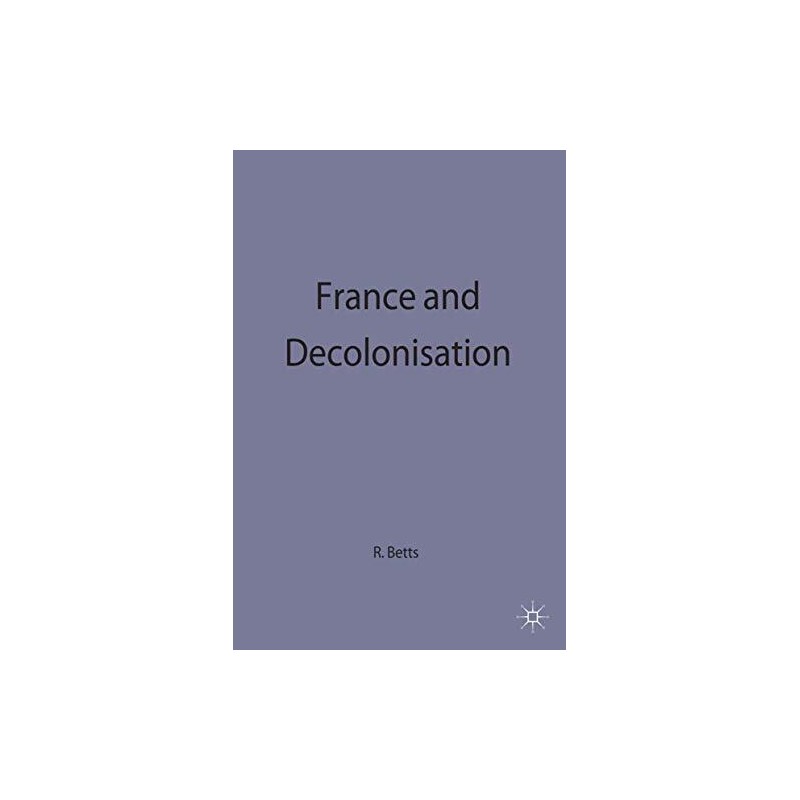 France and Decolonisation (The Making..., Raymond Betts