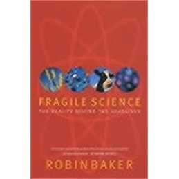 Fragile Science: The Reality Behind the Headl..., Baker