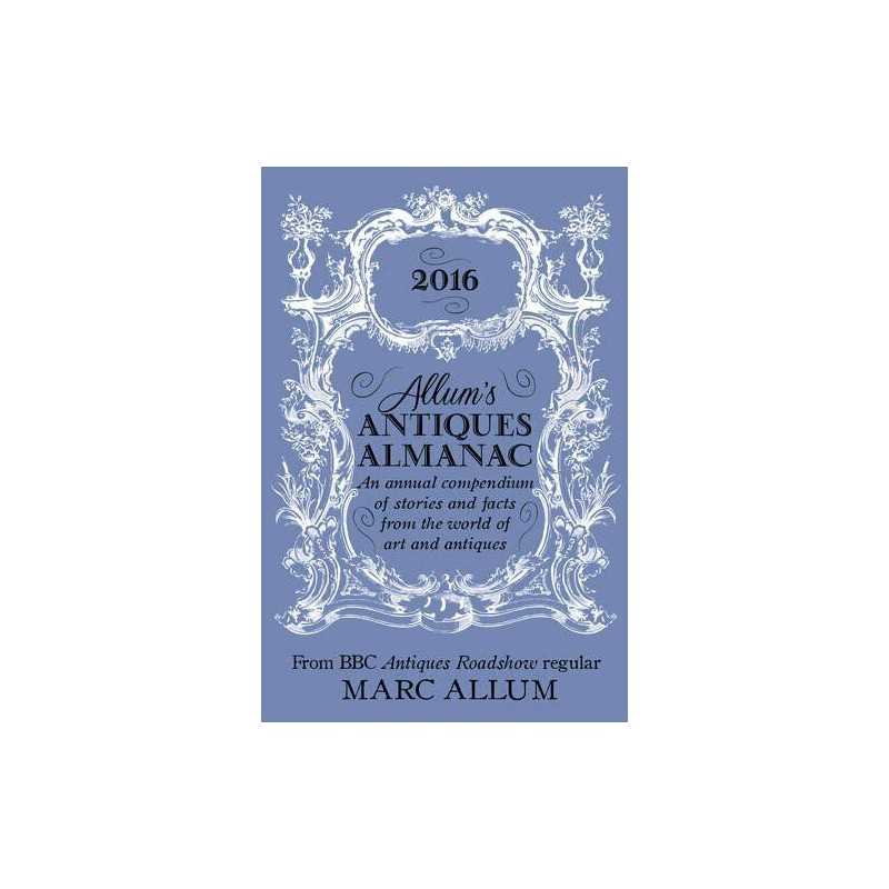 Allums Antiques Almanac 2016: An Annual Compendium of Stories... by Allum, Marc