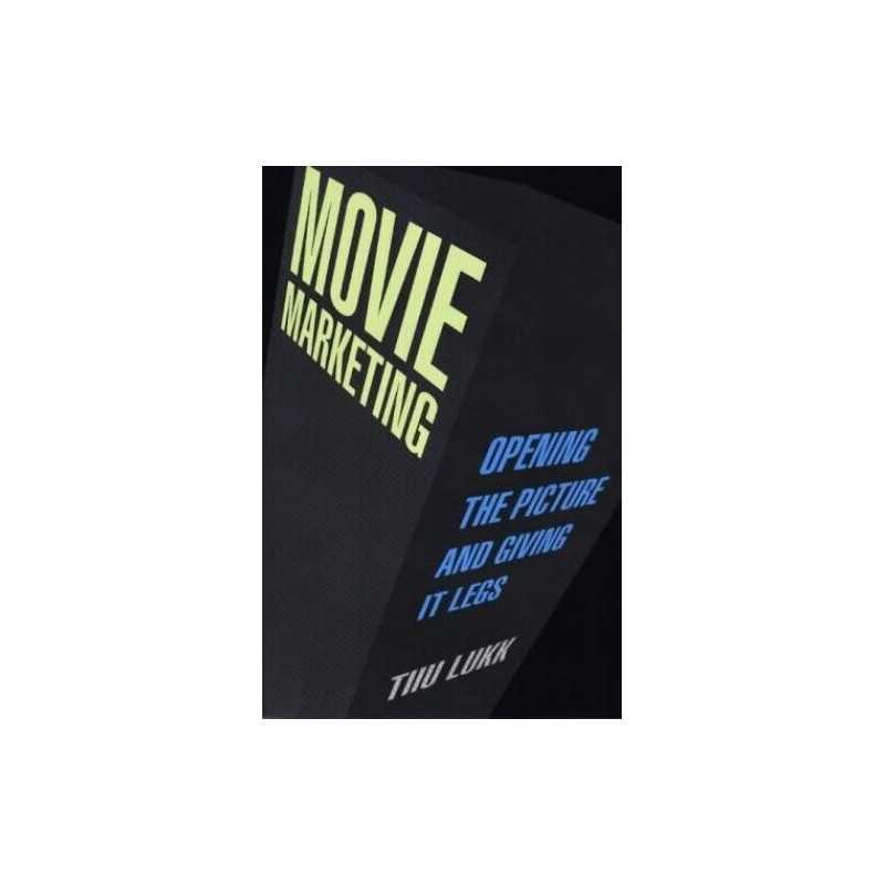 Movie Marketing: Opening the Picture and Giving it Legs by Lukk, Tiiu Hardback