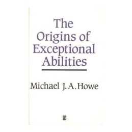 The Origins of Exceptional Abilities, Michael J A Howe